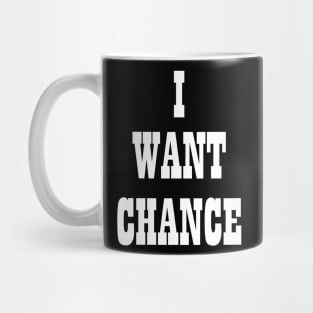 I WANT CHANCE Mug